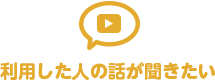 利用した人の話が聞きたい